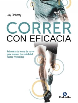 Correr con eficacia. Reinventa tu forma de correr para mejorar tu estabilidad, fuerza y velocidad