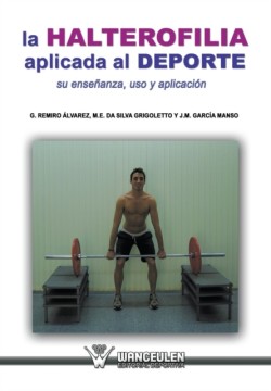 Halterofilia Aplicada Al DePorte. Su Ensenanza, USO y Aplicacion