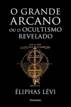 Grande arcano ou o ocultismo revelado (O)