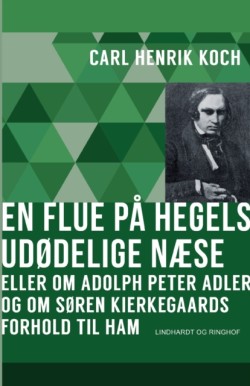 En flue pa Hegels udodelige naese eller Om Adolph Peter Adler og om Soren Kierkegaards forhold til ham