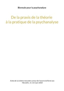 De la praxis de la théorie à la pratique de la psychanalyse