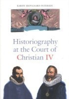 Historiography at the Court of Christian IV – Studies in the Latin Histories of Denmark by Johannes Pontanus and Johannes Meursius