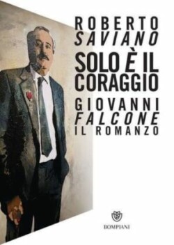 Roberto Saviano: Solo è il coraggio. Giovanni Falcone, il romanzo