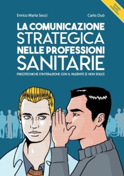 comunicazione strategica nelle professioni sanitarie. Psicotecniche d'interazione con il paziente (e non solo)