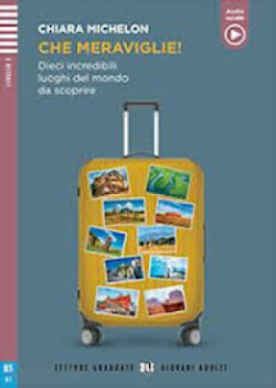 Letture Graduate ELi Giovani Adulti Livello 3 (B1): Che meraviglie! (2024)