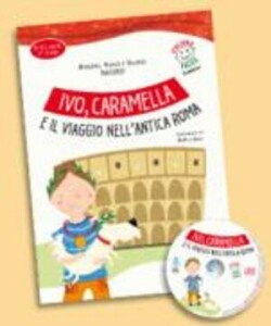 Italiano facile bambini: Ivo, Caramella e il viaggionell´antica Roma + CD