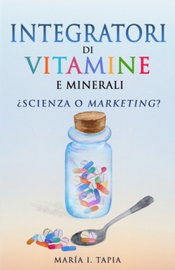 Integratori di vitamine e minerali. Scienza o marketing?