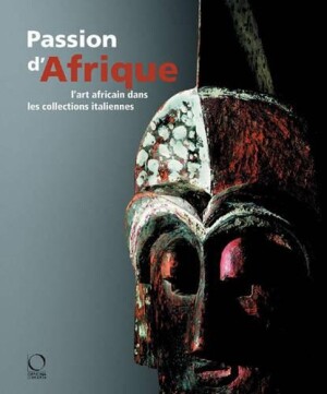 Passion for Africa: Collecting African Art in Italy. a History