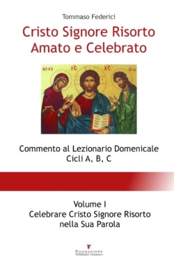 Cristo Signore Risorto Amato e Celebrato - Volume I - Celebrare Cristo Signore Risorto nella Sua Parola