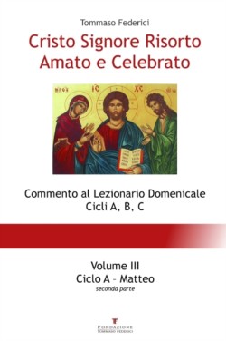 Cristo Signore Risorto Amato e Celebrato - Volume III - Ciclo A Matteo (seconda parte)