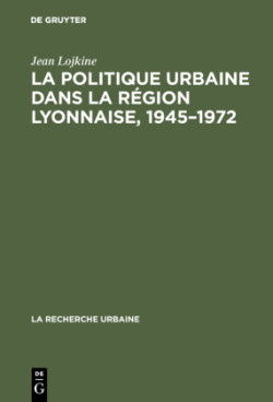 politique urbaine dans la r�gion lyonnaise, 1945-1972