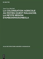 La Colonisation Agricole Au Moyen-Ouest Malgache. La Petite Région d'Ambohimanambola