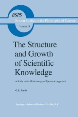 Structure and Growth of Scientific Knowledge A Study in the Methodology of Epistemic Appraisal