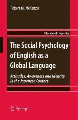 Social Psychology of English as a Global Language Attitudes, Awareness and Identity in the Japanese Context