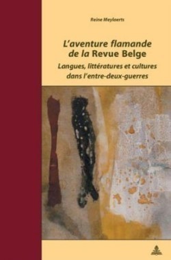 L'Aventure Flamande de la «Revue Belge» Langues, Litteratures Et Cultures Dans l'Entre-Deux-Guerres