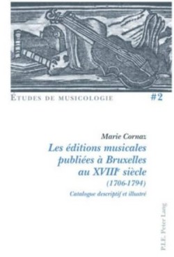 Les éditions musicales publiées à Bruxelles au XVIIIe siècle (1706-1794)