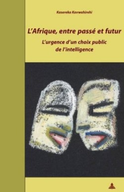 L'Afrique, Entre Passé Et Futur L'Urgence d'Un Choix Public de l'Intelligence