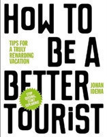 How to be a Better Tourist Tips for a Truly Rewarding Vacation