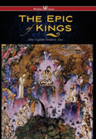 Epic of Kings- Hero Tales of Ancient Persia (Wisehouse Classics - The Authoritative Edition)