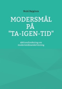 Modersmål på "ta-igen-tid" Aktionsforskning om modersmalsundervisning