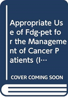 Appropriate Use of FDG-PET for the Management of Cancer Patients
