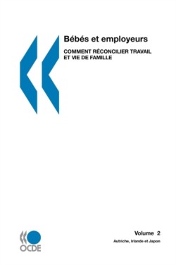 B?b?s Et Employeurs - Comment R?Concilier Travail Et Vie De Famille (Volume 2): Autriche, Irlande Et Japon
