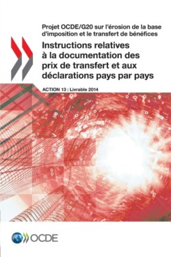 Projet OCDE/G20 sur l'érosion de la base d'imposition et le transfert de bénéfices Instructions relatives à la documentation des prix de transfert et aux déclarations pays par pays