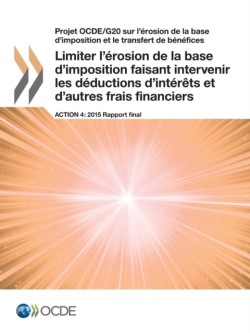 Projet OCDE/G20 sur l'érosion de la base d'imposition et le transfert de bénéfices Limiter l'érosion de la base d'imposition faisant intervenir les déductions d'intérêts et d'autres frais financiers, Action 4 - 2015 Rapport final
