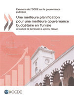 Examens de l'Ocde Sur La Gouvernance Publique Une Meilleure Planification Pour Une Meilleure Gouvernance Budgétaire En Tunisie Le Cadre de Dépenses À Moyen Terme