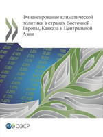 Financing Climate Action in Eastern Europe, the Caucasus and Central Asia (Russian Version)