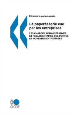 La Paperasserie Vue Par Les Entreprises: Les Charges Administratives Et R?Glementaires DES Petites Et Moyennes Entreprises