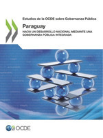 Estudios de la Ocde Sobre Gobernanza Pública: Paraguay Hacia Un Desarrollo Nacional Mediante Una Gobernanza Pública Integrada