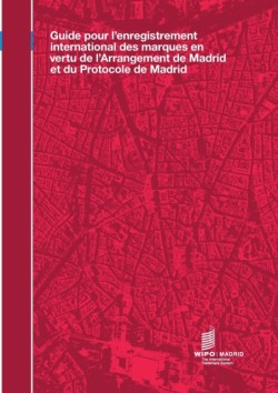 Guide Pour l'Enregistrement International Des Marques En Vertu de l'Arrangement de Madrid Et Du Protocole de Madrid