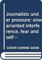 Journalists under pressure - Unwarranted interference, fear and self-censorship in Europe (2017)