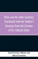 Plato and the older Academy Translated with the Author's Sanction from the German of Dr. Eduard Zeller