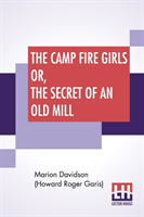 Camp Fire Girls Or, The Secret Of An Old Mill