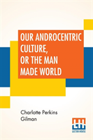 Our Androcentric Culture, Or The Man Made World