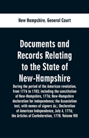 Documents and records relating to the State of New-Hampshire during the period of the American revolution, from 1776 to 1783; including the constitution of New-Hampshire, 1776; New-Hampshire declaration for independence; the Association test, with names of