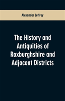 History and antiquities of Roxburghshire and Adjacent Districts