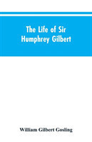 Life of Sir Humphrey Gilbert, England's First Empire Builder