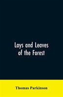 Lays and leaves of the forest; a collection of poems, and historical, genealogical & biographical essays and sketches, relating chiefly to men and things connected with the royal forest of Knaresborough
