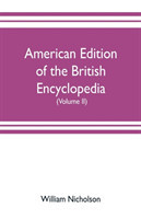 American edition of the British encyclopedia, or Dictionary of arts and sciences