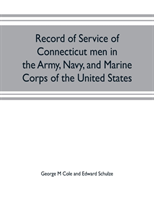 Record of service of Connecticut men in the Army, Navy, and Marine Corps of the United States; in the Spanish-Americn War, Phillippine insurrection and China relief expedition, from April 21, 1898, to July 4, 1904