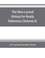 new Larned History for ready reference, reading and research; the actual words of the world's best historians, biographers and specialists