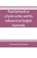 Paul Gerhardt as a hymn writer and his influence on English hymnody