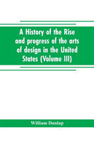 history of the rise and progress of the arts of design in the United States (Volume III)