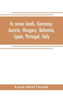 In seven lands, Germany, Austria, Hungary, Bohemia, Spain, Portugal, Italy