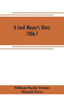 lord mayor's diary, 1906-7