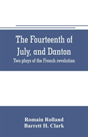 fourteenth of July, and Danton; two plays of the French revolution