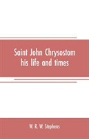 Saint John Chrysostom, his life and times